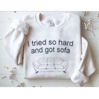 Got Sofa Tee I Tried So Hard And Got Sofa Sweatshirt