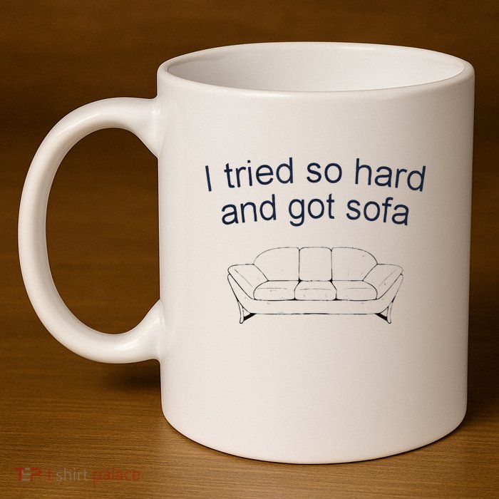 Got Sofa Tee I Tried So Hard And Got Sofa 11oz C Handle Ceramic Mug