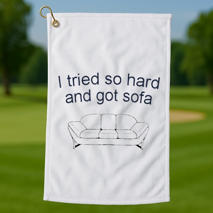 Got Sofa Tee I Tried So Hard And Got Sofa Golf Towel