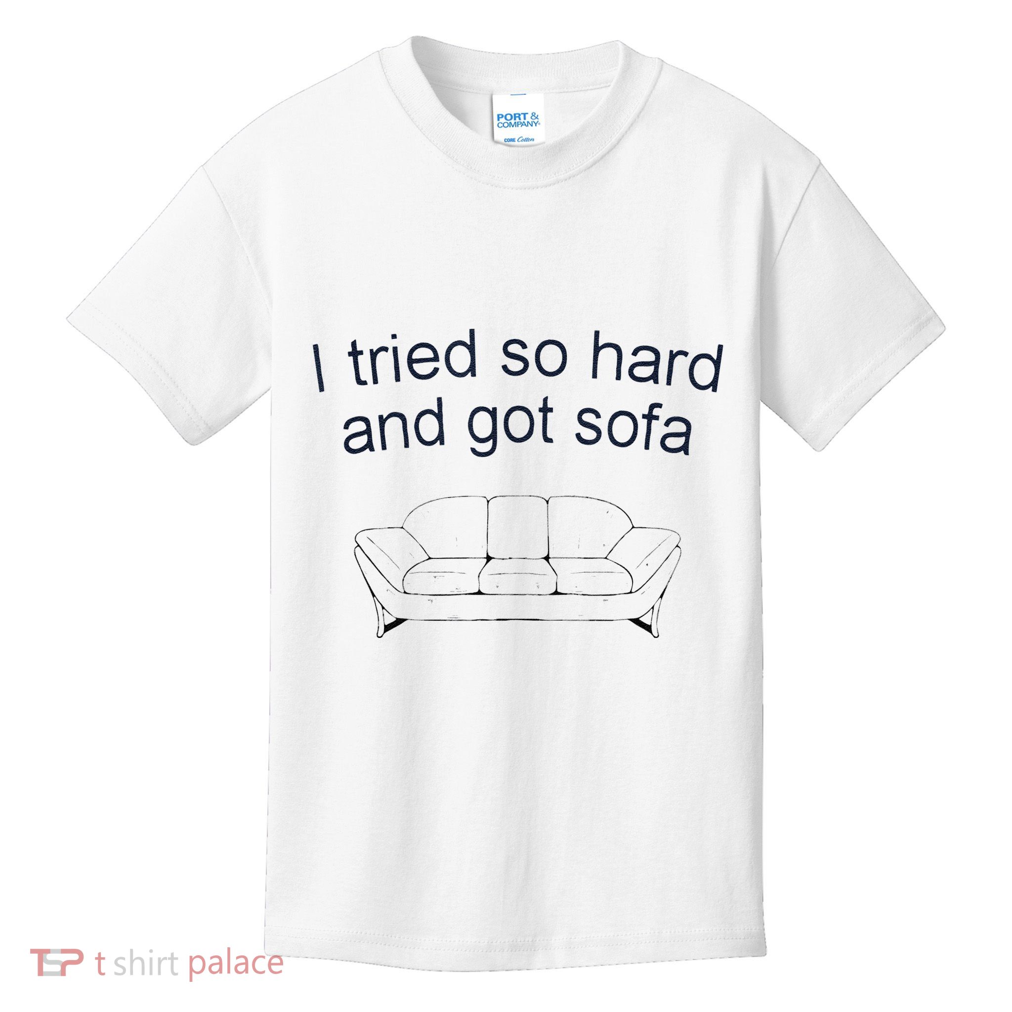 Got Sofa Tee I Tried So Hard And Got Sofa Kids T-Shirt