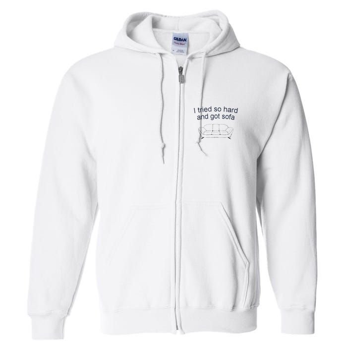 Got Sofa Tee I Tried So Hard And Got Sofa Full Zip Hoodie