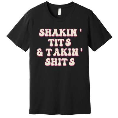 Groovy Shakin Tits And Takin Shits Funny Premium T-Shirt