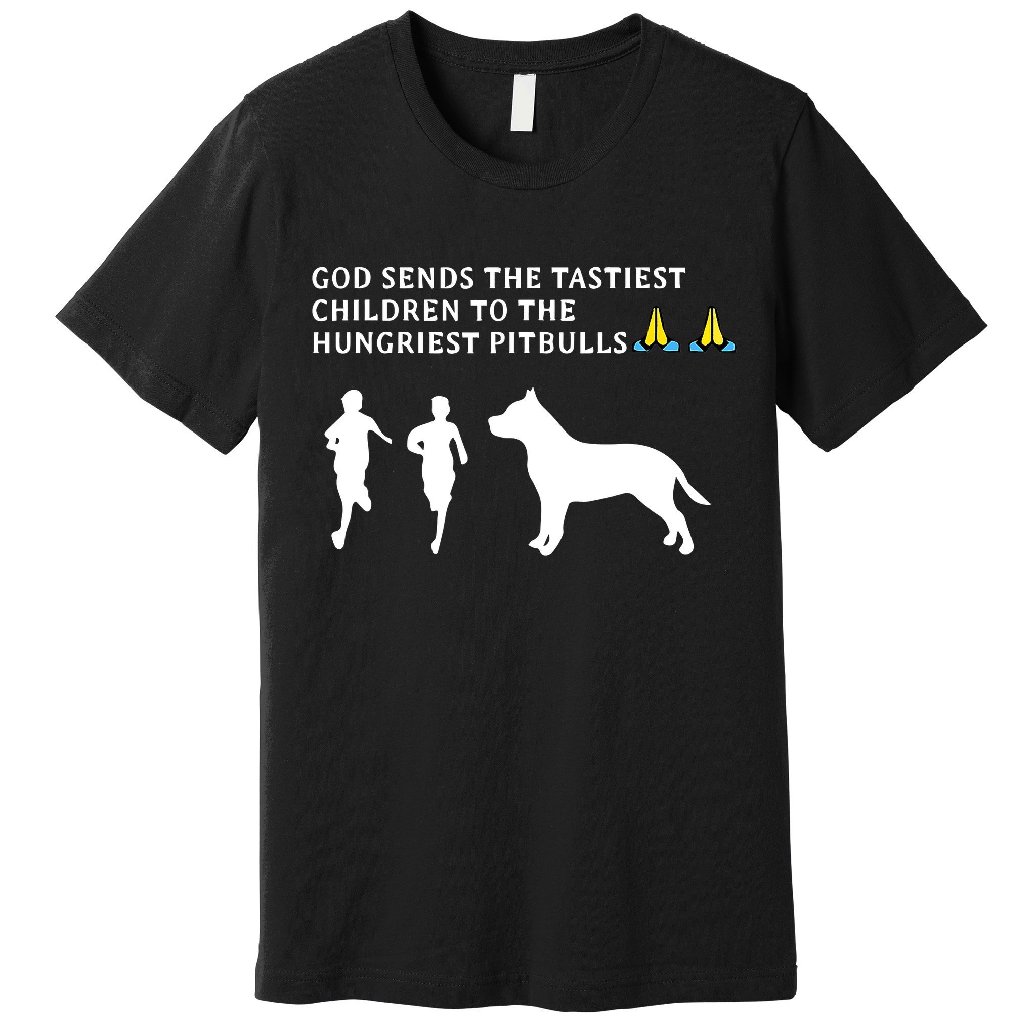 god sends tastiest children to hungriest pitbulls Premium T-Shirt