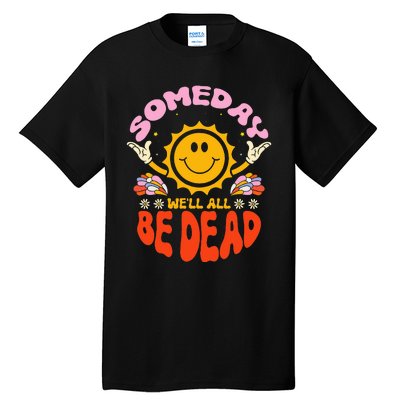 groovy Someday We'll All Be Dead Saying Tall T-Shirt