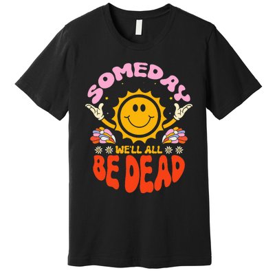 groovy Someday We'll All Be Dead Saying Premium T-Shirt