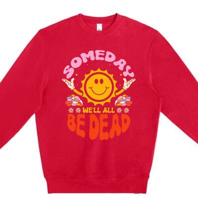 groovy Someday We'll All Be Dead Saying Premium Crewneck Sweatshirt