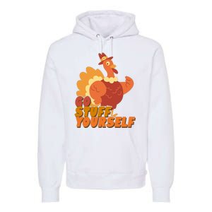 Go Stuff Yourself Funny Thanksgiving Turkey Holiday Premium Hoodie