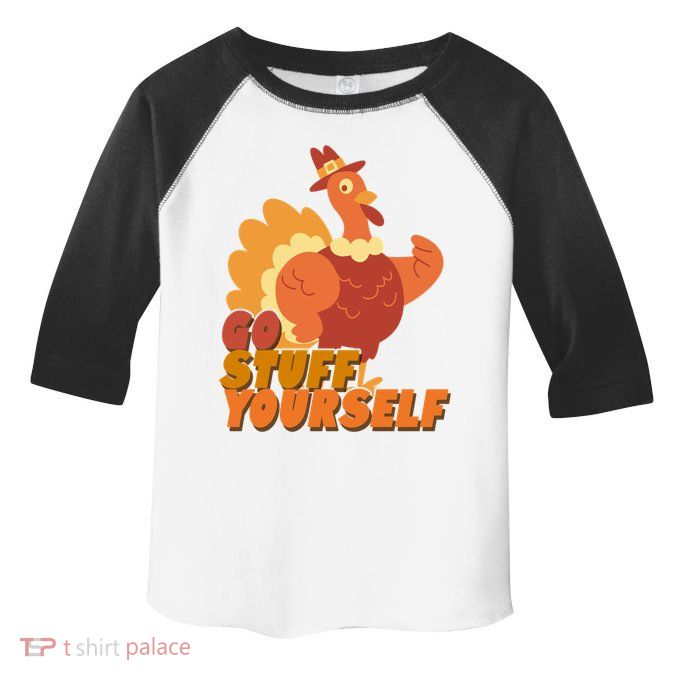 Go Stuff Yourself Funny Thanksgiving Turkey Holiday Toddler Fine Jersey T-Shirt