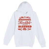 Grateful Thankful And Blessed Thanksgiving Premium Pullover Hoodie