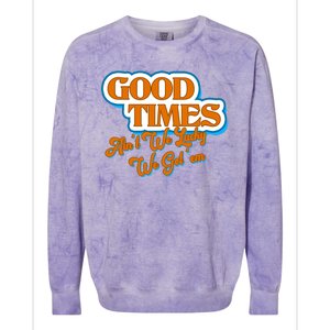 Good Times Ain't We Lucky We Got' Em Colorblast Crewneck Sweatshirt