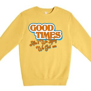 Good Times Ain't We Lucky We Got' Em Premium Crewneck Sweatshirt