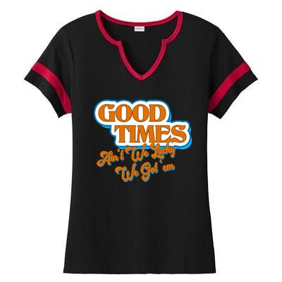 Good Times Ain't We Lucky We Got' Em Ladies Halftime Notch Neck Tee