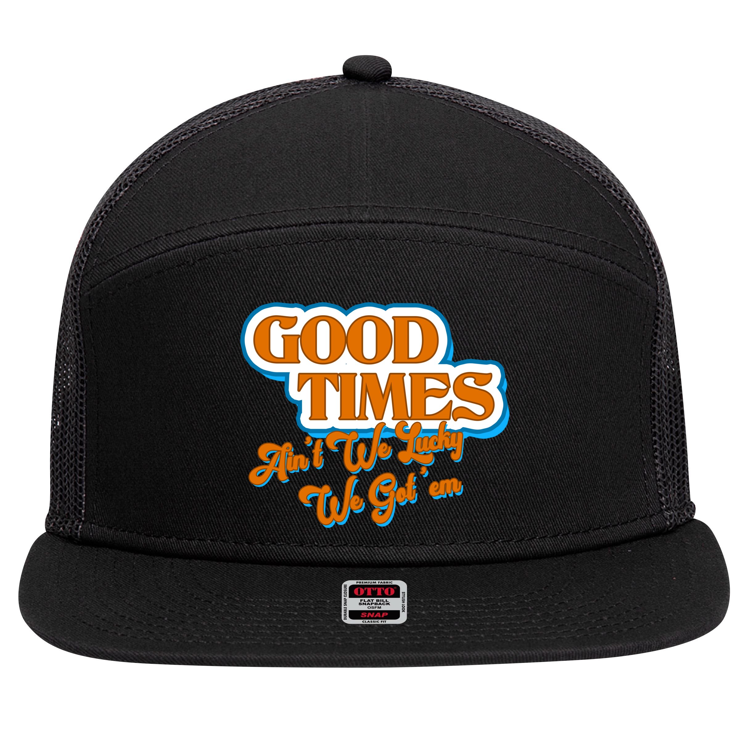 Good Times Ain't We Lucky We Got' Em 7 Panel Mesh Trucker Snapback Hat