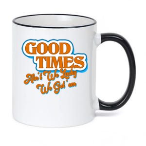 Good Times Ain't We Lucky We Got' Em 11oz Black Color Changing Mug