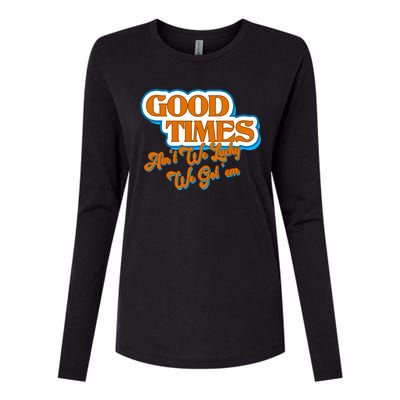 Good Times Ain't We Lucky We Got' Em Womens Cotton Relaxed Long Sleeve T-Shirt