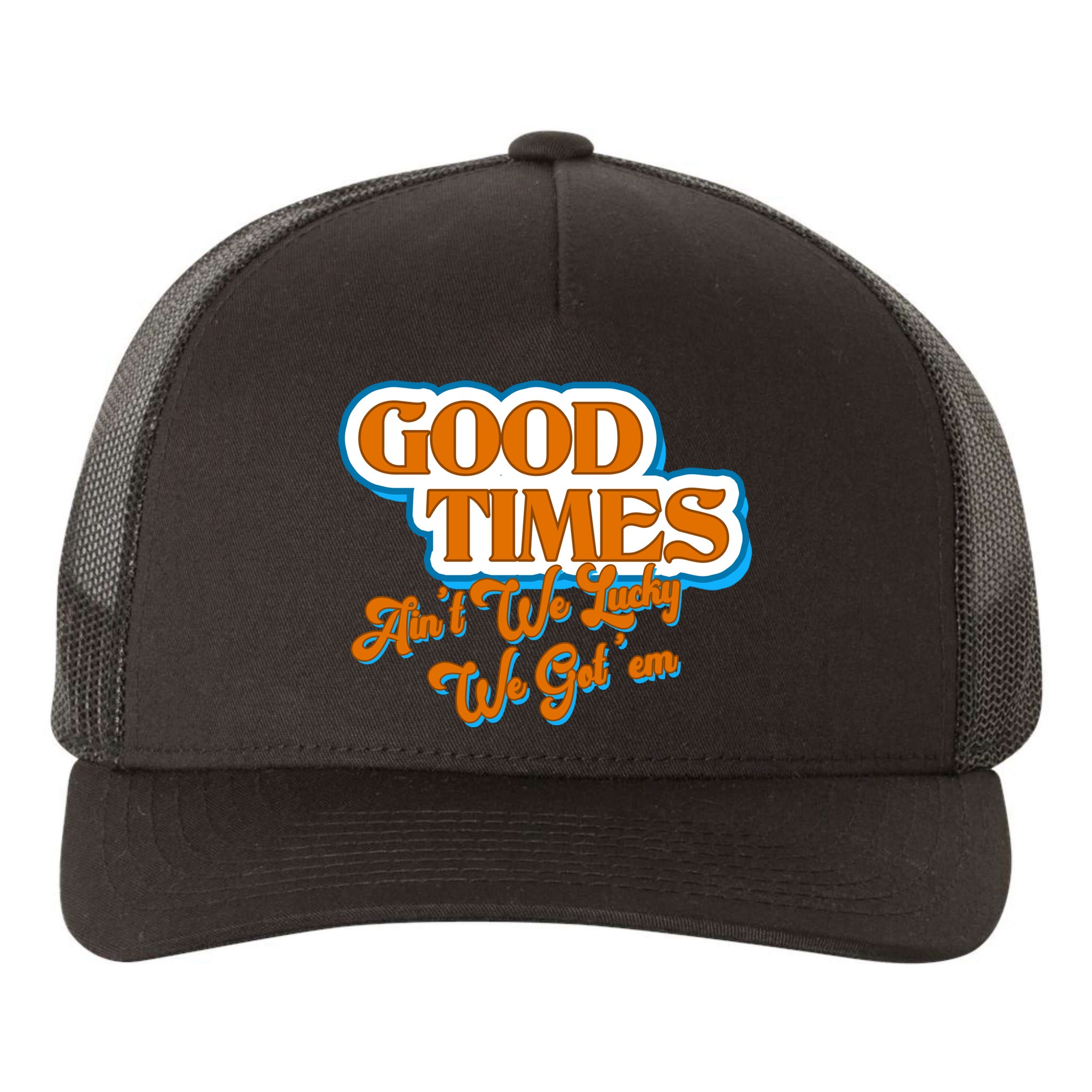 Good Times Ain't We Lucky We Got' Em Yupoong Adult 5-Panel Trucker Hat