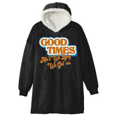Good Times Ain't We Lucky We Got' Em Hooded Wearable Blanket