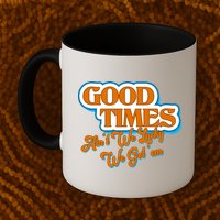 Good Times Ain't We Lucky We Got' Em Mug
