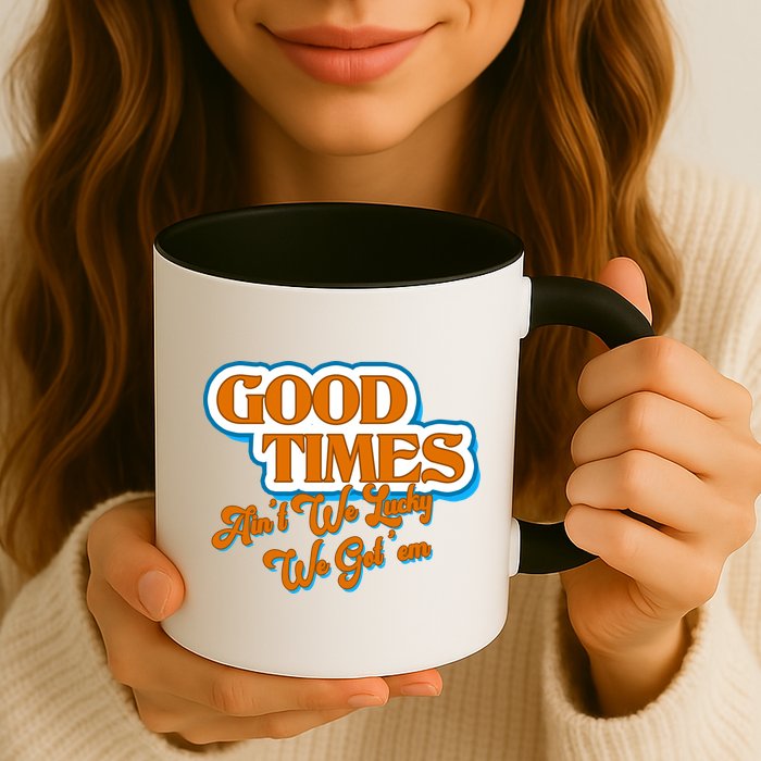Good Times Ain't We Lucky We Got' Em Mug