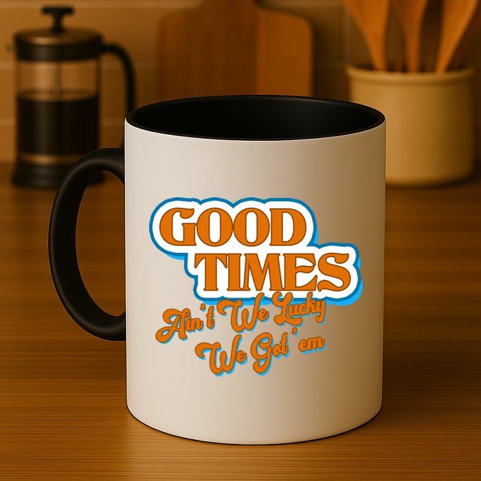 Good Times Ain't We Lucky We Got' Em Mug