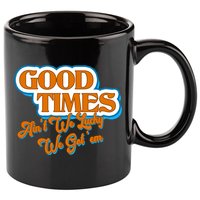 Good Times Ain't We Lucky We Got' Em 11oz C Handle Ceramic Mug