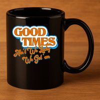 Good Times Ain't We Lucky We Got' Em 11oz C Handle Ceramic Mug