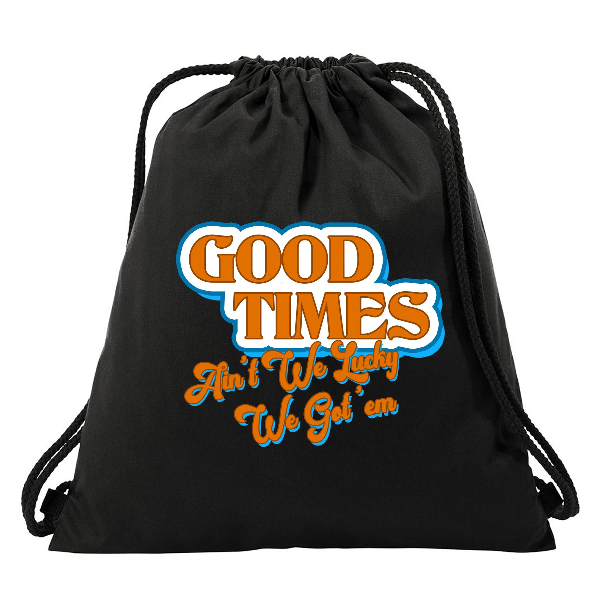 Good Times Ain't We Lucky We Got' Em Drawstring Bag