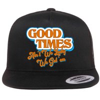 Good Times Ain't We Lucky We Got' Em Flatbill Hat