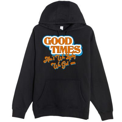Good Times Ain't We Lucky We Got' Em Premium Pullover Hoodie