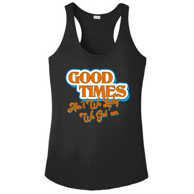 Good Times Ain't We Lucky We Got' Em Ladies PosiCharge Competitor Racerback Tank