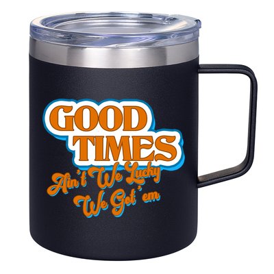 Good Times Ain't We Lucky We Got' Em 12oz Stainless Steel Coffee Mug