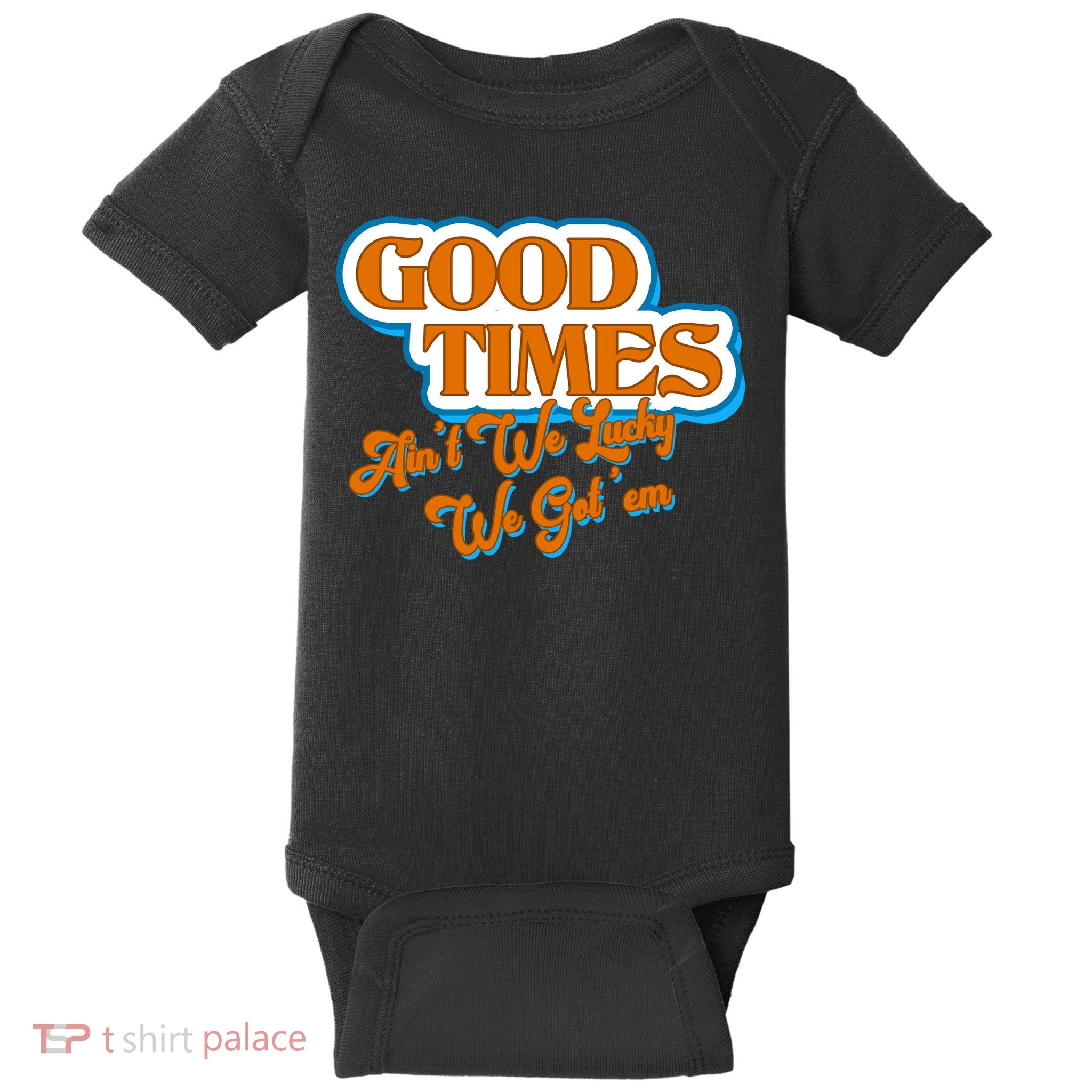 Good Times Ain't We Lucky We Got' Em Baby Bodysuit