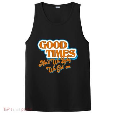 Good Times Ain't We Lucky We Got' Em PosiCharge Competitor Tank