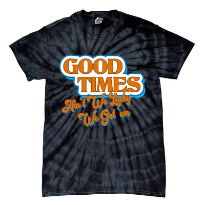 Good Times Ain't We Lucky We Got' Em Tie-Dye T-Shirt