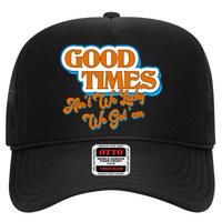 Good Times Ain't We Lucky We Got' Em Trucker Hat