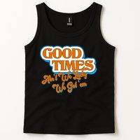 Good Times Ain't We Lucky We Got' Em Tank Top