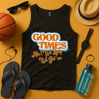 Good Times Ain't We Lucky We Got' Em Tank Top