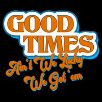Good Times Ain't We Lucky We Got' Em Tank Top