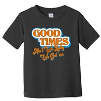 Good Times Ain't We Lucky We Got' Em Toddler T-Shirt