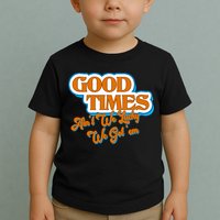 Good Times Ain't We Lucky We Got' Em Toddler T-Shirt