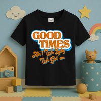 Good Times Ain't We Lucky We Got' Em Toddler T-Shirt
