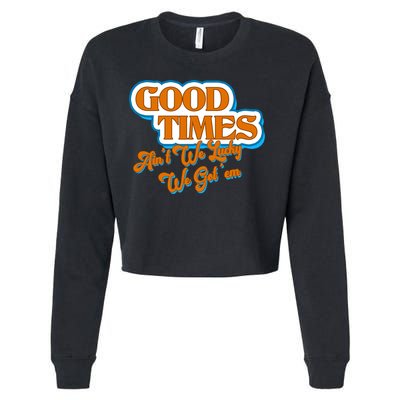 Good Times Ain't We Lucky We Got' Em Cropped Pullover Crew