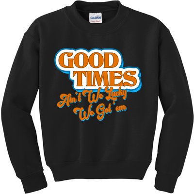 Good Times Ain't We Lucky We Got' Em Kids Sweatshirt