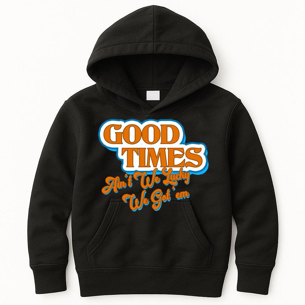 Good Times Ain't We Lucky We Got' Em Kids Hoodie