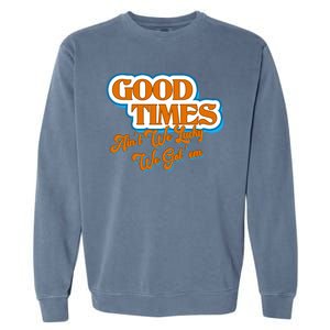 Good Times Ain't We Lucky We Got' Em Garment-Dyed Sweatshirt