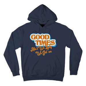 Good Times Ain't We Lucky We Got' Em Hoodie