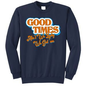 Good Times Ain't We Lucky We Got' Em Sweatshirt