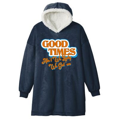 Good Times Ain't We Lucky We Got' Em Hooded Wearable Blanket