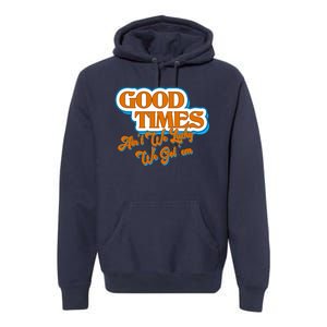 Good Times Ain't We Lucky We Got' Em Premium Hoodie