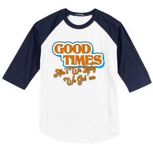 Good Times Ain't We Lucky We Got' Em Baseball Sleeve Shirt